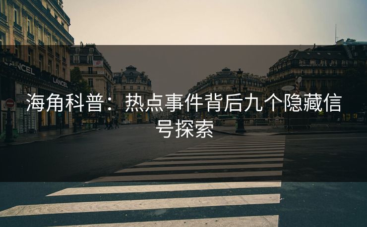 海角科普：热点事件背后九个隐藏信号探索