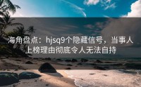 海角盘点：hjsq9个隐藏信号，当事人上榜理由彻底令人无法自持